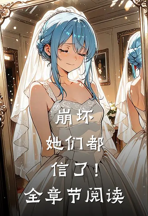崩坏她们都信了!全章节阅读