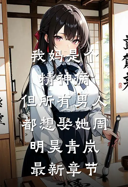 我妈是个精神病，但所有男人都想娶她周明昊青岚最新章节