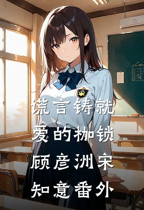 谎言铸就爱的枷锁顾彦洲宋知意番外