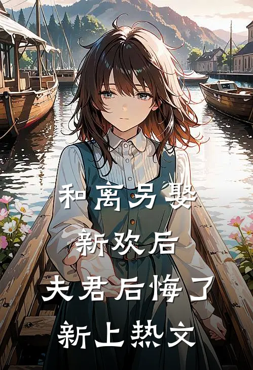 和离另娶新欢后，夫君后悔了新上热文