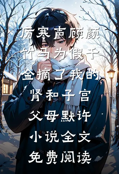厉寒声顾颜竹马为假千金摘了我的肾和子宫，父母默许小说全文免费阅读