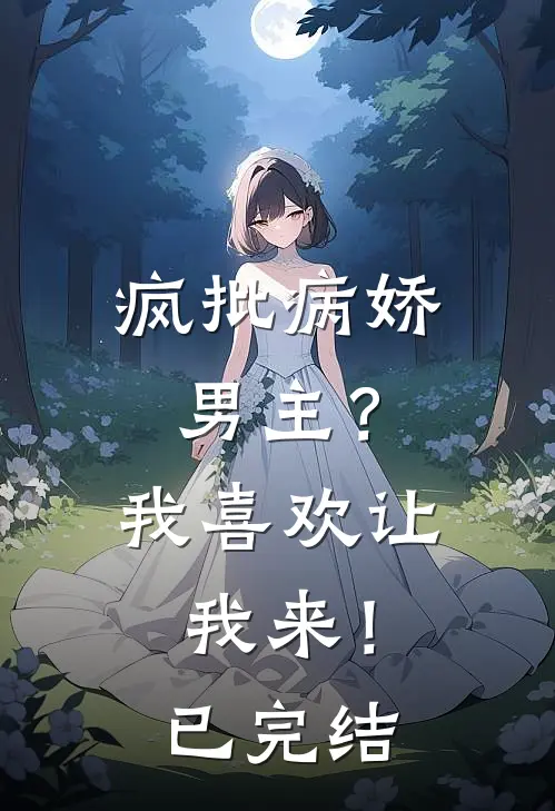 疯批病娇男主？我喜欢让我来！已完结