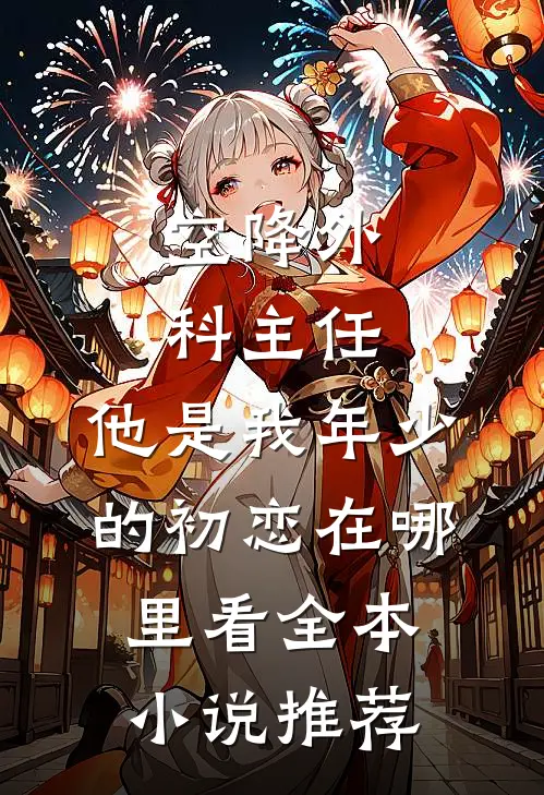 空降外科主任,他是我年少的初恋在哪里看全本小说推荐