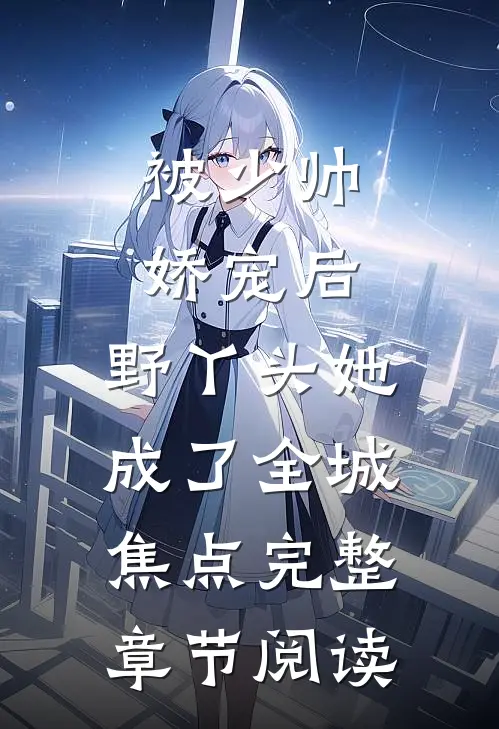 被少帅娇宠后，野丫头她成了全城焦点完整章节阅读