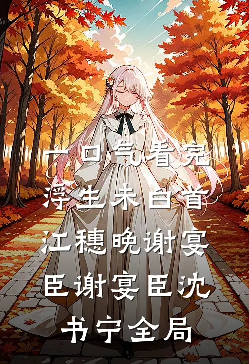 一口气看完浮生未白首:江穗晚谢宴臣谢宴臣沈书宁全局