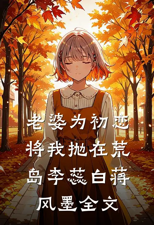 老婆为初恋将我抛在荒岛李蕊白蒋风墨全文