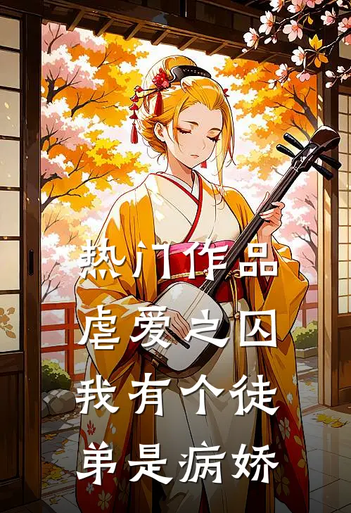 热门作品虐爱之囚：我有个徒弟是病娇
