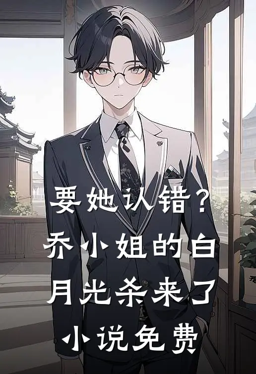 要她认错？乔小姐的白月光杀来了小说免费