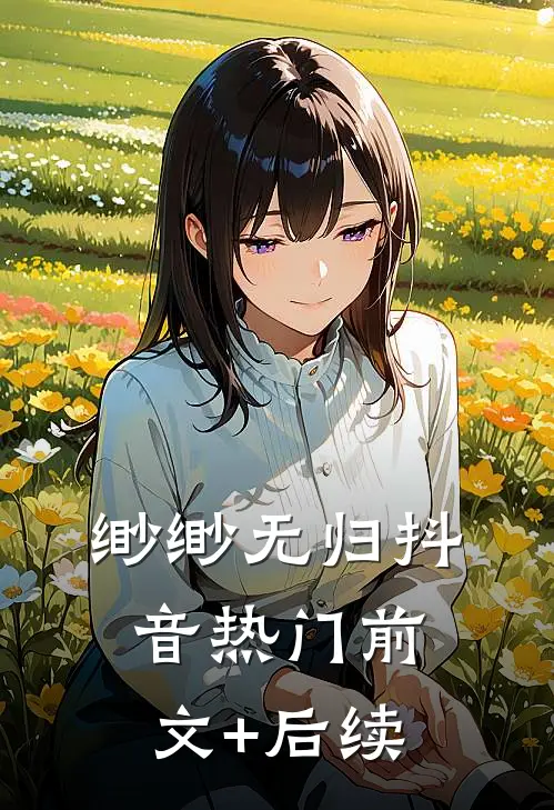 缈缈无归抖音热门前文+后续