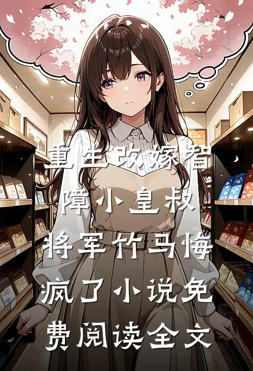 重生改嫁智障小皇叔，将军竹马悔疯了小说免费阅读全文