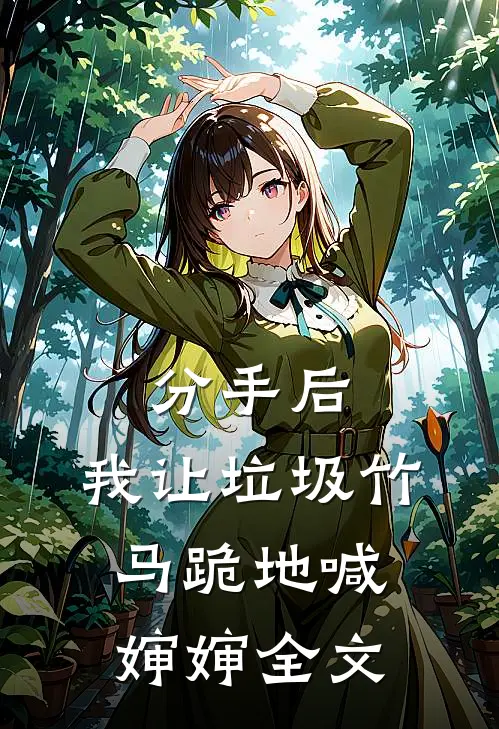 分手后，我让垃圾竹马跪地喊婶婶全文