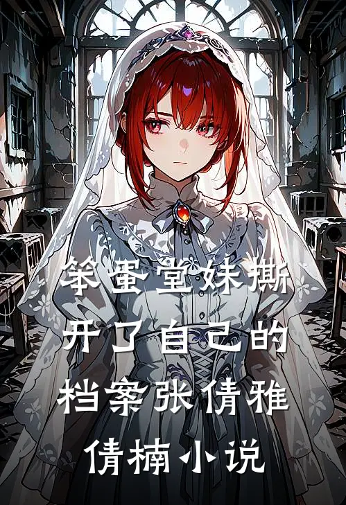 笨蛋堂妹撕开了自己的档案张倩雅倩楠小说