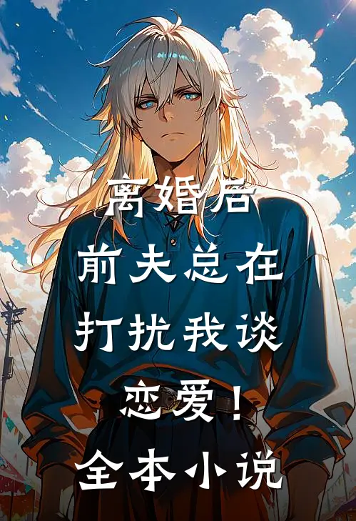 离婚后,前夫总在打扰我谈恋爱!全本网