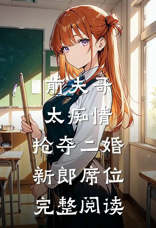 前夫哥太痴情，抢夺二婚新郎席位完整阅读