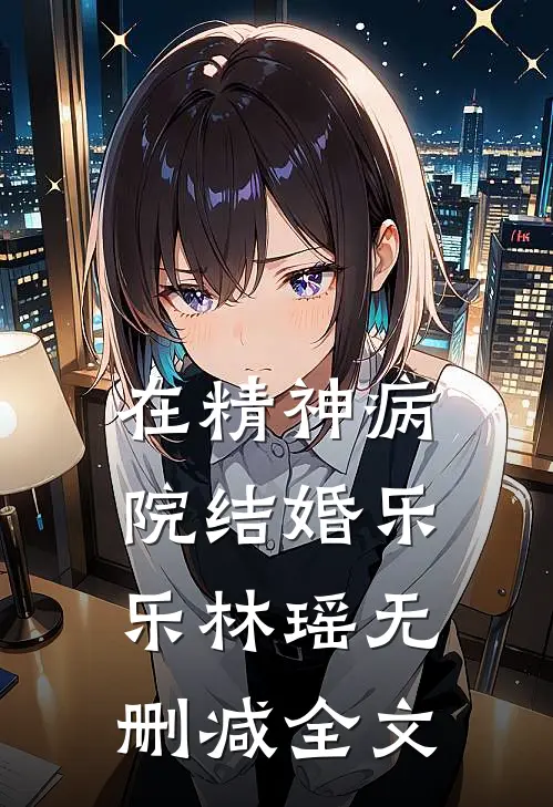 在精神病院结婚乐乐林瑶无删减全文