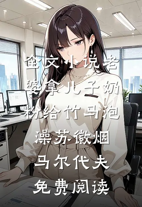 全文小说老婆拿儿子奶粉给竹马泡澡苏徽烟马尔代夫免费阅读