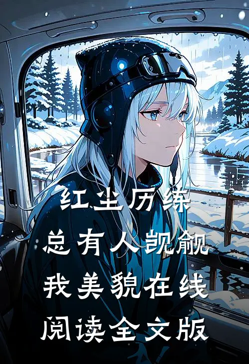 红尘历练:总有人觊觎我美貌在线阅读全文版