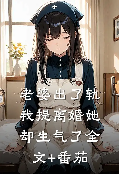 老婆出了轨，我提离婚她却生气了全文+番茄