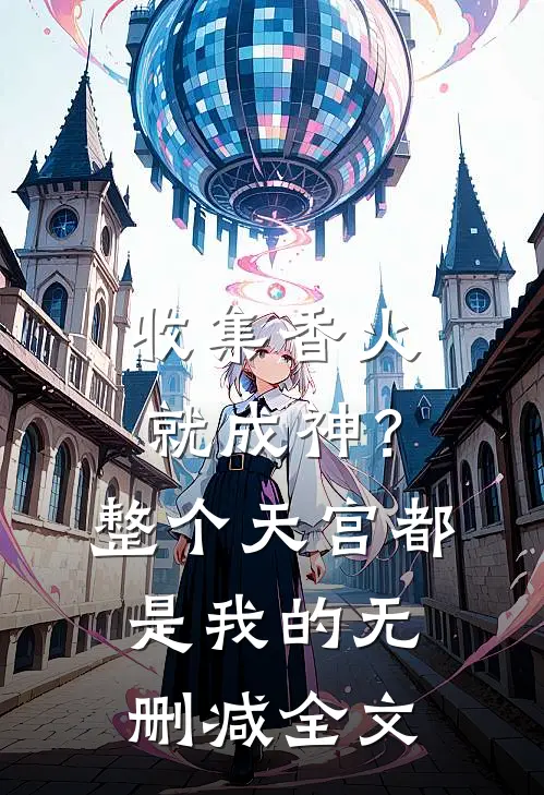 收集香火就成神？整个天宫都是我的无删减全文