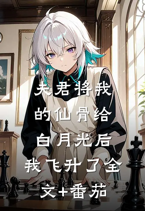 夫君将我的仙骨给白月光后，我飞升了全文+番茄