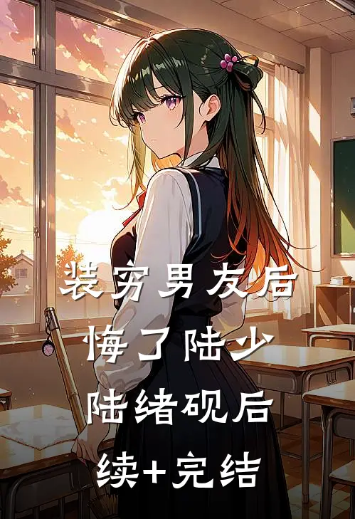 装穷男友后悔了陆少陆绪砚后续+完结