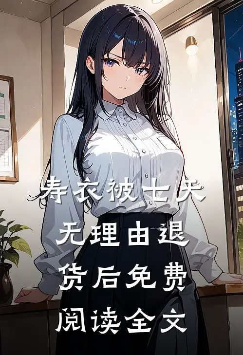 寿衣被七天无理由退货后免费阅读全文