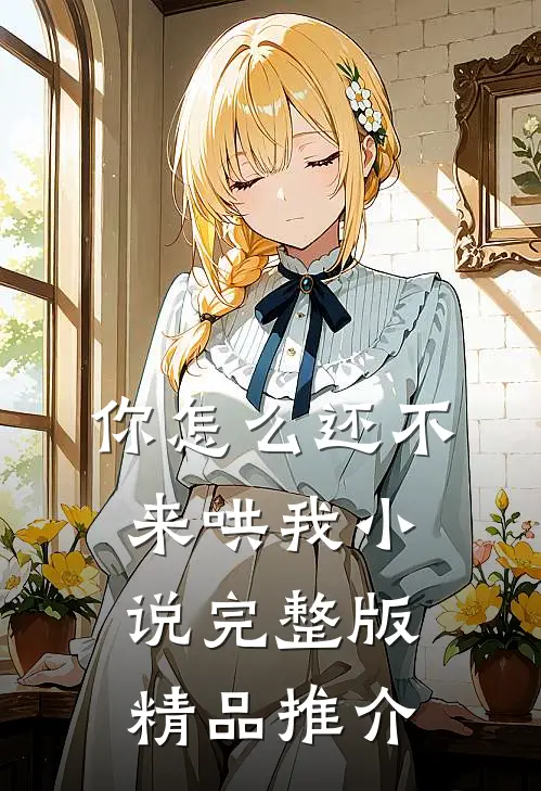 你怎么还不来哄我小说完整版精品推介
