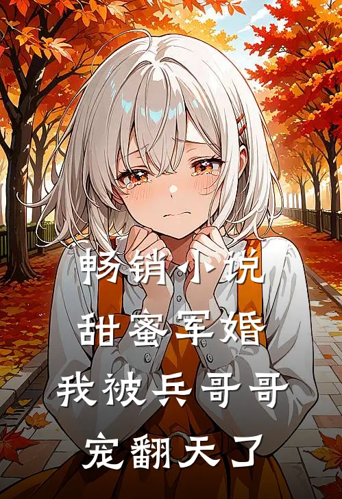 畅销甜蜜军婚我被兵哥哥宠翻天了