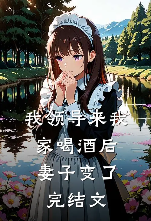 我领导来我家喝酒后，妻子变了完结文