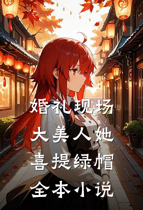 婚礼现场，大美人她喜提绿帽全本小说