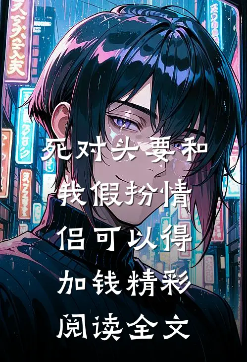 死对头要和我假扮情侣可以得加钱精彩阅读全文