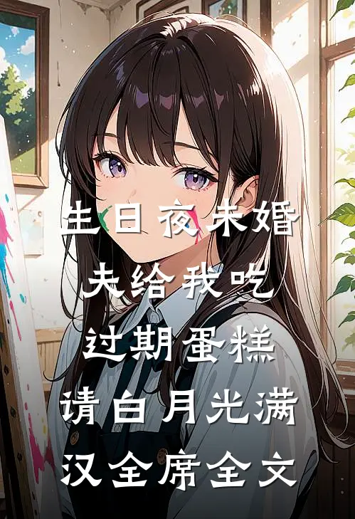 生日夜未婚夫给我吃过期蛋糕，请白月光满汉全席全文