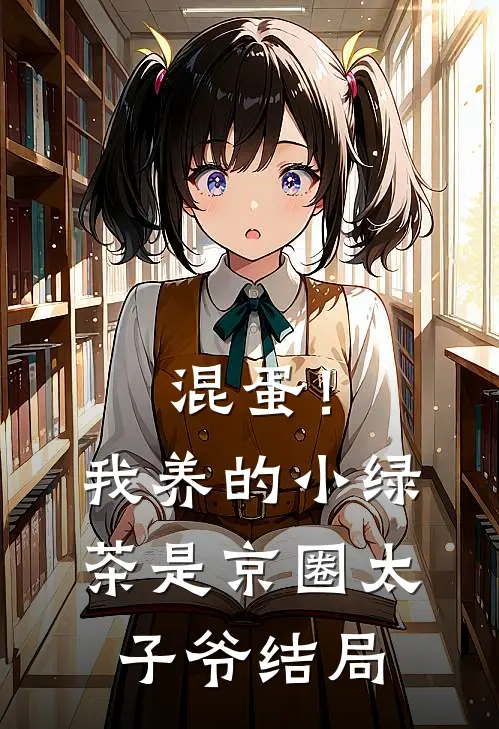 混蛋！我养的小绿茶是京圈太子爷结局
