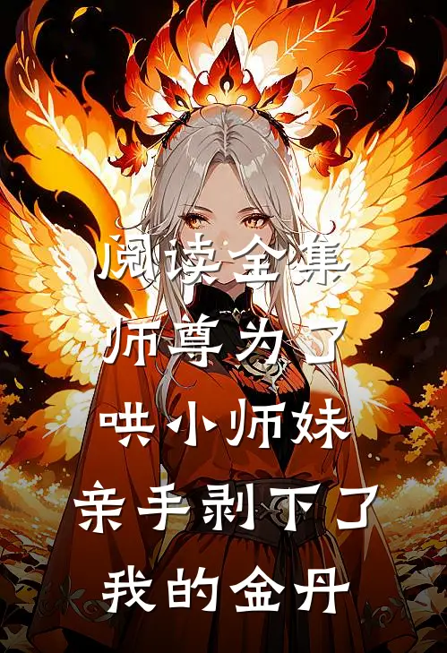 阅读全集师尊为了哄小师妹,亲手剥下了我的金丹