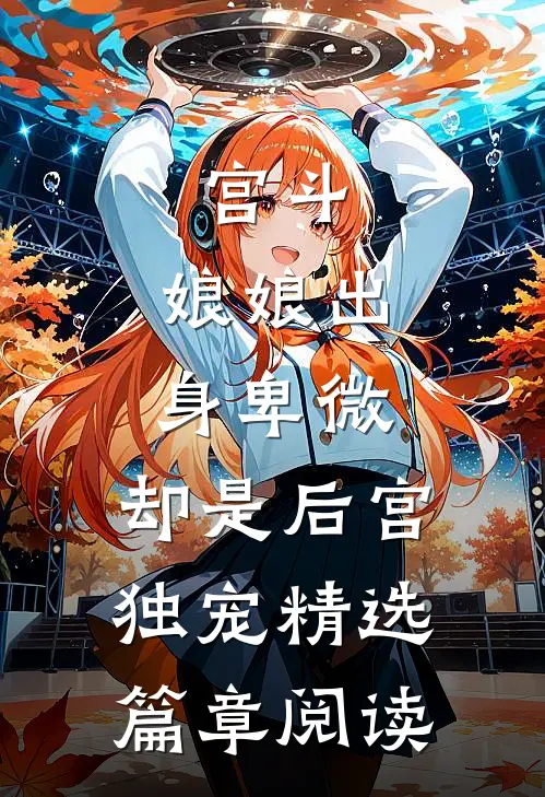 宫斗娘娘出身卑微,却是后宫独宠精选篇章阅读全文