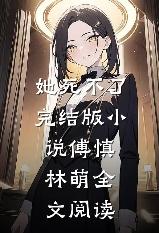 她死不了完结版小说_傅慎林萌全文阅读