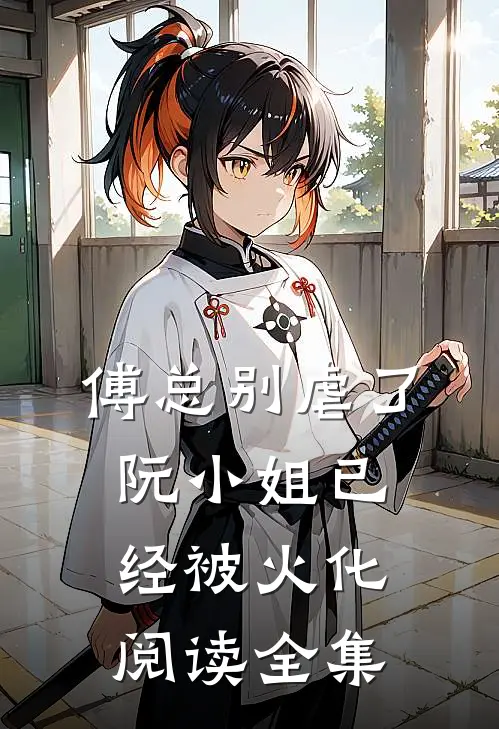 傅总别虐了，阮小姐已经被火化阅读全集