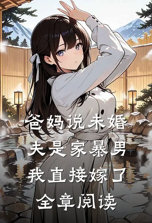 爸妈说未婚夫是家暴男，我直接嫁了全章阅读