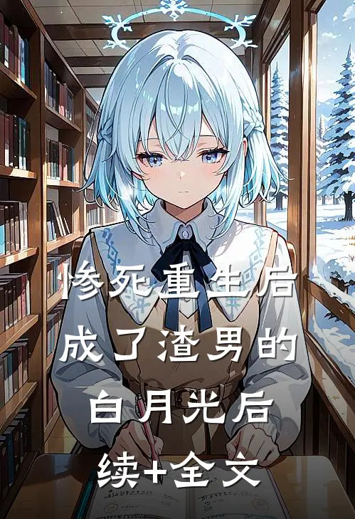惨死重生后，成了渣男的白月光后续+全文