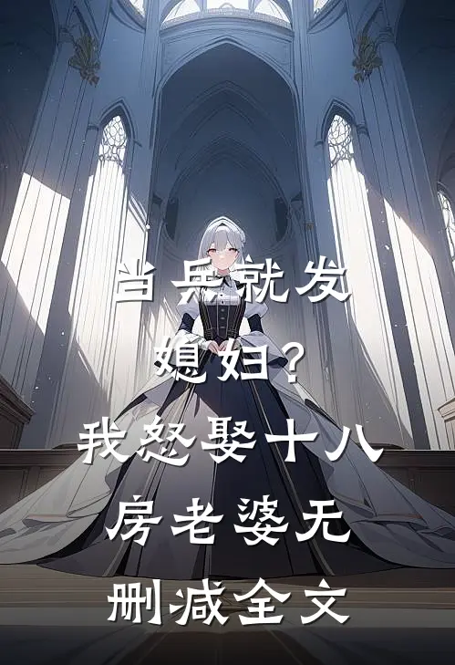 当兵就发媳妇？我怒娶十八房老婆无删减全文