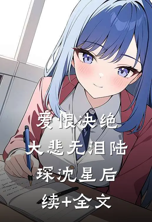 爱恨决绝，大悲无泪陆琛沈星后续+全文