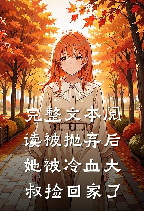 完整文本阅读被抛弃后，她被冷血大叔捡回家了