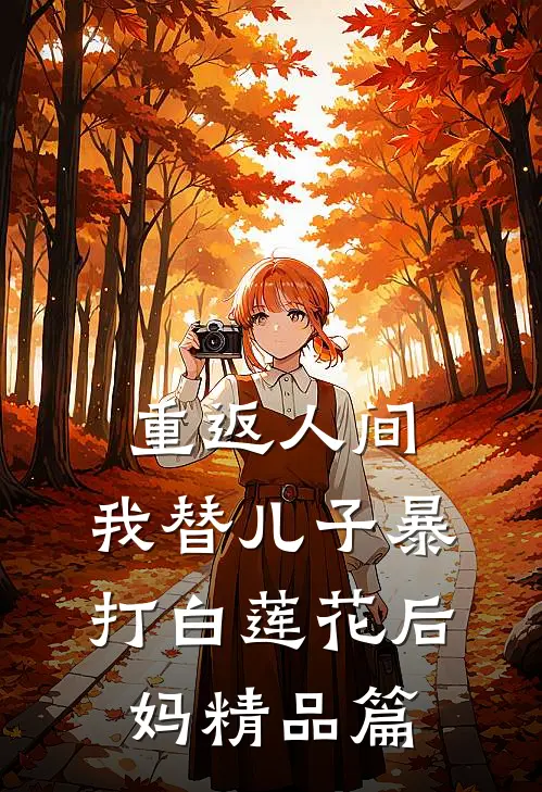 重返人间，我替儿子暴打白莲花后妈精品篇