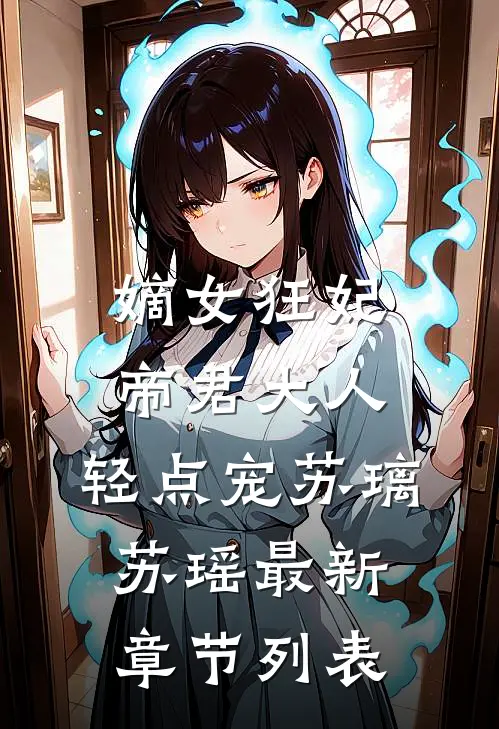 嫡女狂妃：帝君大人，轻点宠苏璃苏瑶最新章节列表