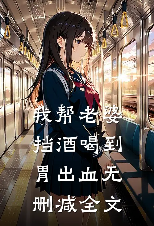 我帮老婆挡酒喝到胃出血无删减全文