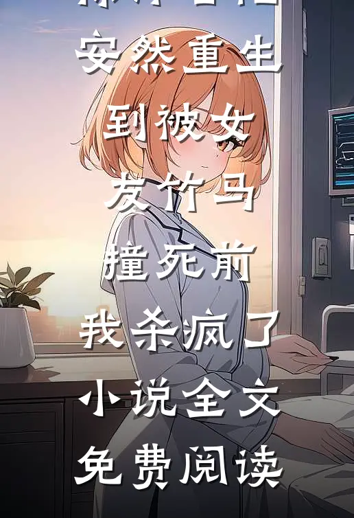 徐泽言陆安然重生到被女友竹马撞死前，我杀疯了小说全文免费阅读