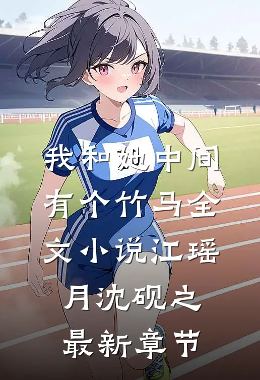 我和她中间有个竹马全文小说江瑶月沈砚之最新章节