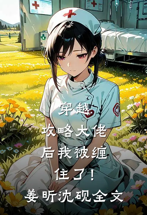 穿越：攻略大佬后我被缠住了！姜昕沈砚全文