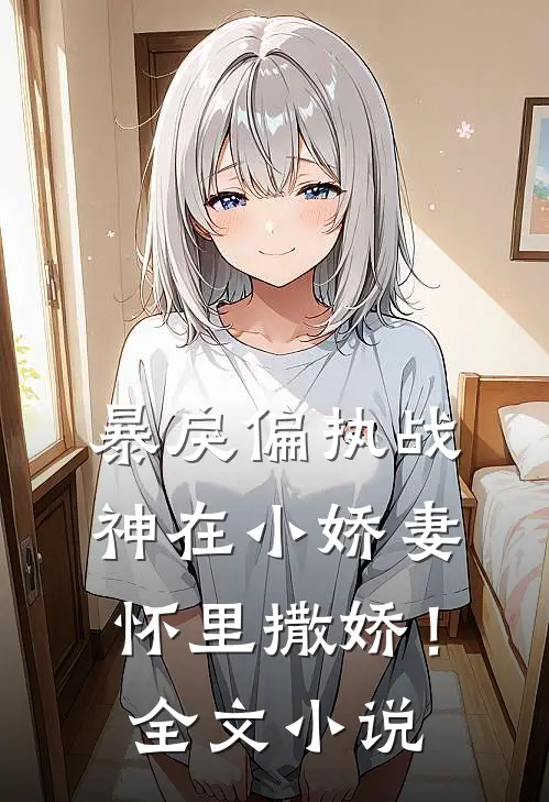 暴戾偏执战神在小娇妻怀里撒娇！全文小说