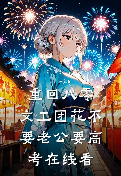 重回八零，文工团花不要老公要高考在线看